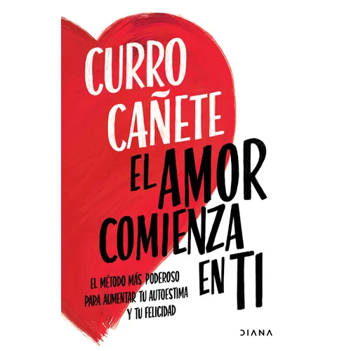 El Amor Comienza En Ti: El Método Más Poderoso Para Aumentar Tu Autoestima Y Tu Felicidad
