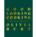 Good Looking Cooking: Bringing Love to Your Kitchen Table with Delicious Food