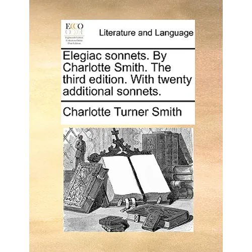 Elegiac sonnets. By Charlotte Smith. The third edition. With twenty additional sonnets.