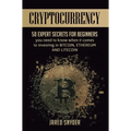 Cryptocurrency: 50 Expert Secrets for Beginners You Need to Know When It Comes to Investing in Bitcoing, Ethereum AND LIitecoin