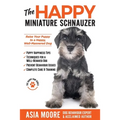 The Happy Miniature Schnauzer: Raise your Puppy to a Happy, Well-Mannered Dog (Happy Paw Series)