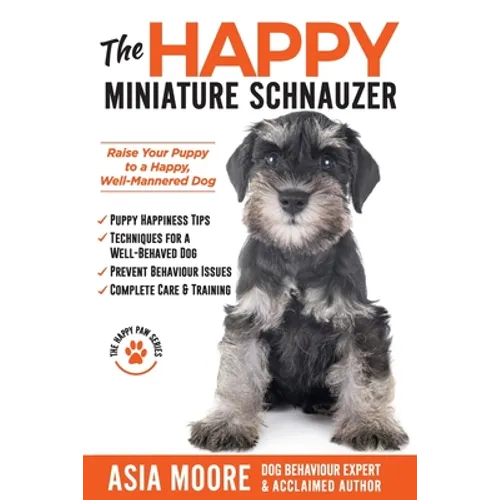 The Happy Miniature Schnauzer: Raise your Puppy to a Happy, Well-Mannered Dog (Happy Paw Series)