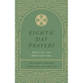 Eighth Day Prayers (Volume 3): Daily Joy for Ordinary Time