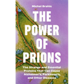 The Power of Prions: The Strange and Essential Proteins That Can Cause Alzheimer's, Parkinson's, and Other Diseases
