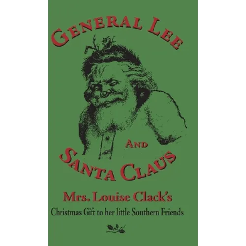 General Lee and Santa Claus: Mrs. Louise Clack's Christmas Gift To Her Little Southern Friends