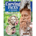 Carving Faces in Wood: Beginner's Guide to Creating Lifelike Eyes, Noses, Mouths, and Hair