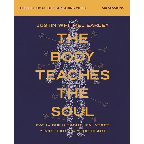 The Body Teaches the Soul Bible Study Guide Plus Streaming Video: How to Build Habits That Shape Your Head and Your Heart
