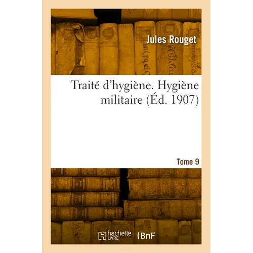 Traité d'Hygiène. Tome 9, Hygiène Militaire