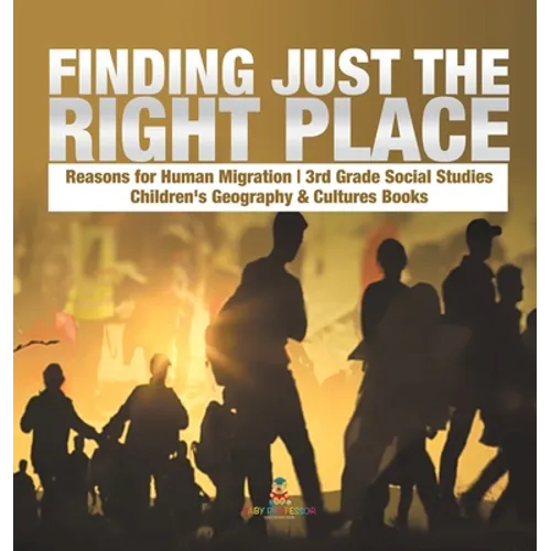 Finding Just the Right Place Reasons for Human Migration 3rd Grade Social Studies Children's Geography & Cultures Books