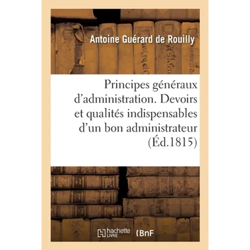 Principes généraux d'administration: Essai sur les devoirs et les qualités indispensables d'un bon administrateur