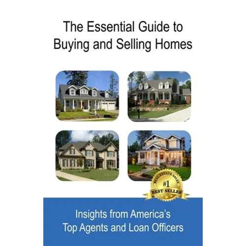 The Essential Guide to Buying and Selling Homes: Insights from America's Top Agents and Loan Officers