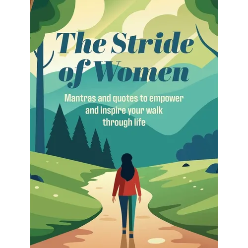 The Stride of Women: Mantras and Quotes to Empower and Inspire Your Walk Through Life