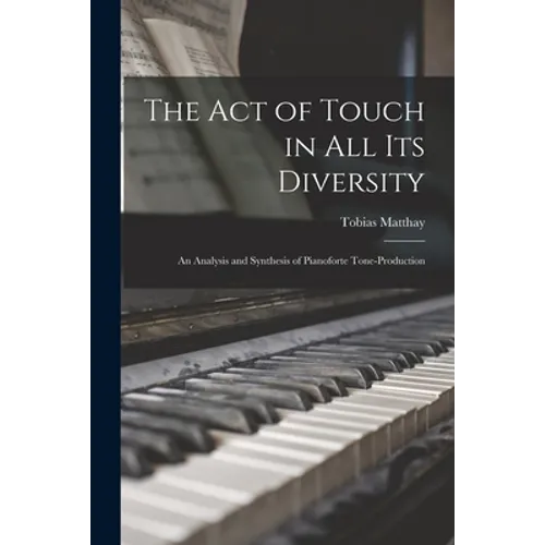 The Act of Touch in All Its Diversity: an Analysis and Synthesis of Pianoforte Tone-production