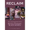 Reclaim Self-Love and Sacred Truth for Revolutionary Black Women: Self-Love and Sacred Truth for Revolutionary Black Women