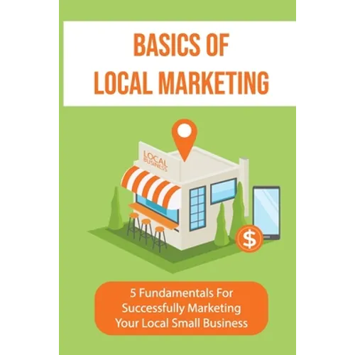 Basics Of Local Marketing: 5 Fundamentals For Successfully Marketing Your Local Small Business: 3P Marketing Solutions