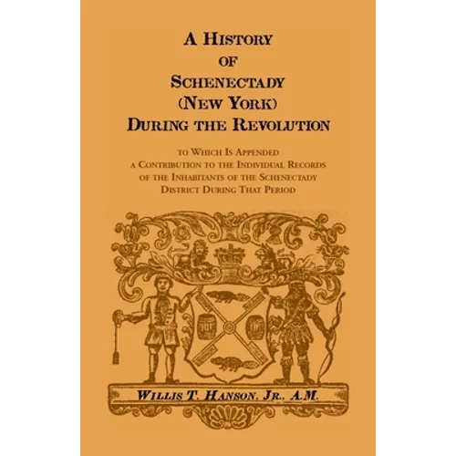 History of Schenectady (New York) during the Revolution: To Which Is Appended a Contribution to the Individual Records of the Inhabitants of the Schen