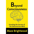 Beyond Consciousness: Unveiling the Secrets of the Subconscious Mind