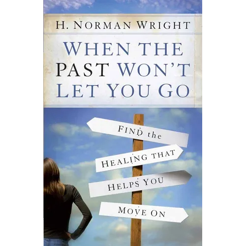When the Past Won't Let You Go: Find the Healing That Helps You Move on