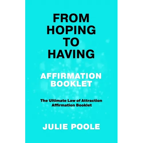 From Hoping to Having Affirmation Booklet: The Ultimate Law of Attraction Affirmation Booklet