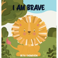 I am Brave: Helping children develop confidence, self-belief, resilience and emotional growth through character strengths and positive affirmations