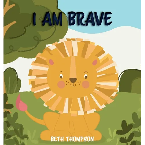 I am Brave: Helping children develop confidence, self-belief, resilience and emotional growth through character strengths and positive affirmations
