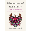 Discourses of the Elders: The Aztec Huehuetlatolli a First English Translation