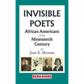 Invisible Poets: Afro-Americans of the Nineteenth Century:: African Americans of the Nineteenth Century: African Americans of the 19th Century