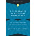 T. F. Torrance as Missional Theologian: The Ascended Christ and the Ministry of the Church
