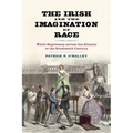The Irish and the Imagination of Race: White Supremacy Across the Atlantic in the Nineteenth Century