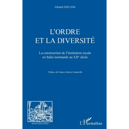 L'ordre et la diversité: La construction de l'institution royale en Italie normande au XIIe siècle