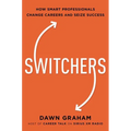 Switchers: How Smart Professionals Change Careers -- And Seize Success