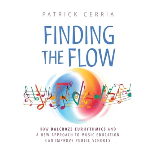 Finding the Flow: How Dalcroze Eurhythmics and a New Approach to Music Education Can Improve Public Schools
