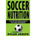 Soccer Nutrition: A Step-by-Step Guide on How to Fuel a Great Performance