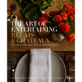 The Art of Entertaining Relais & Châteaux: Menus, Flowers, Table Settings, and More for Memorable Celebrations