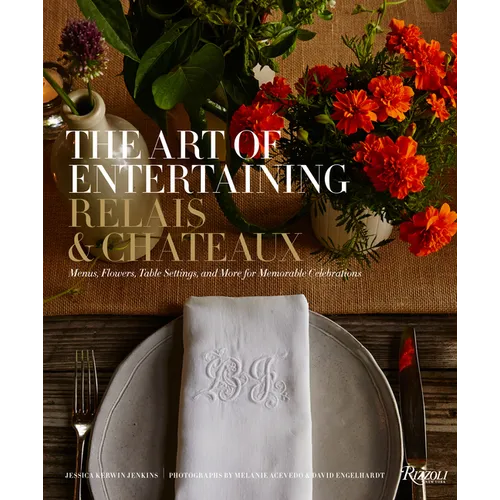 The Art of Entertaining Relais & Châteaux: Menus, Flowers, Table Settings, and More for Memorable Celebrations