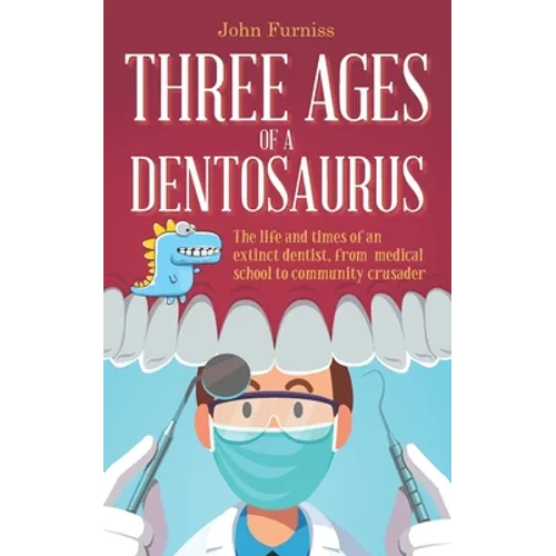 Three Ages of a Dentosaurus: The life and times of an extinct dentist, from medical school to community crusader