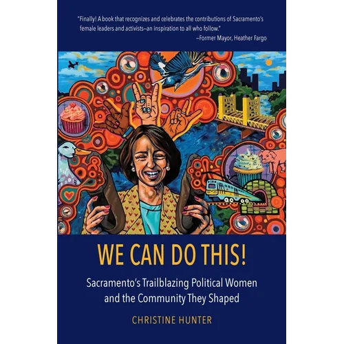 We Can Do This!: Sacramento's Trailblazing Political Women and the Community They Shaped