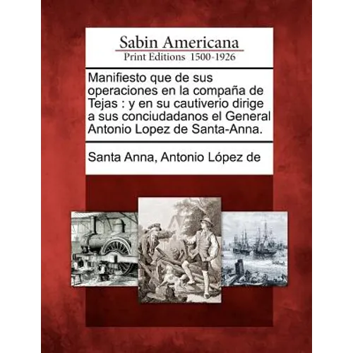 Manifiesto que de sus operaciones en la compaña de Tejas: y en su cautiverio dirige a sus conciudadanos el General Antonio Lopez de Santa-Anna.