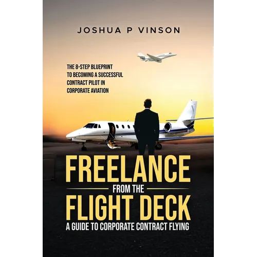 Freelance from the Flight Deck: The 8-Step Blueprint to Becoming a Successful Contract Pilot in Corporate Aviation