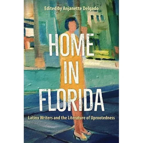 Home in Florida: Latinx Writers and the Literature of Uprootedness