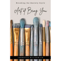Art of Being You: Breaking the Anxiety Cycle