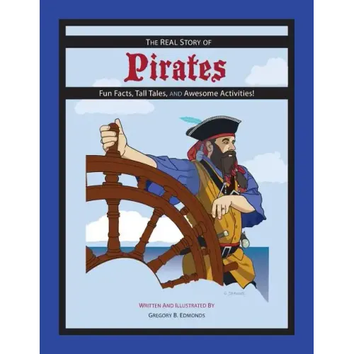 The REAL Story of Pirates: Fun Facts, Tall Tales, and Awesome Activities