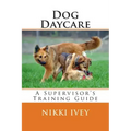 Dog Daycare: A Supervisor's Training Guide