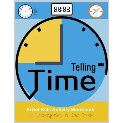 Telling Time Artful Kids Workbook for kindergarten to 2nd grade: Artful Kids Telling time activity workbook for Kindergarten to 2nd grade, Parent, tea