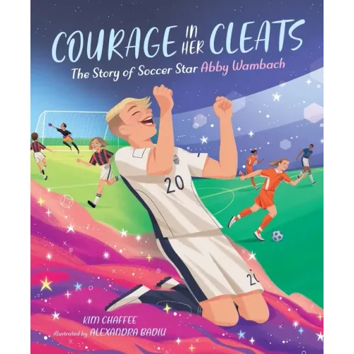 Courage in Her Cleats: The Story of Soccer Star Abby Wambach
