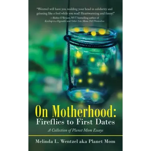 On Motherhood: Fireflies to First Dates: A Collection of Planet Mom Essays