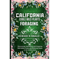 California Edible Wild Plants Foraging: Discovering, Identifying, and Preparing Wild Edible Foods and Medicinal Plants in the Golden State