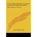 A Lecture Before The Boston Young Men's Society, On The Subject Of Lotteries: Delivered March 12, 1833 (1833)