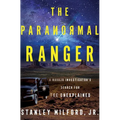 The Paranormal Ranger: A Navajo Investigator's Search for the Unexplained