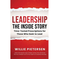 Leadership--The Inside Story: Time-Tested Prescriptions for Those Who Seek To Lead